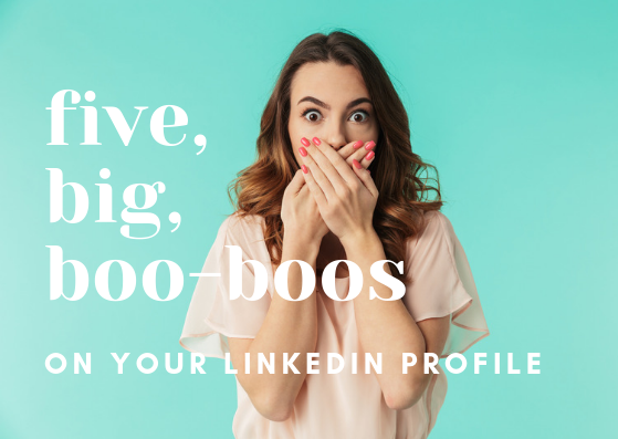 LinkedIn Experience: 5 BIG Boo-boos (go fix ’em now)